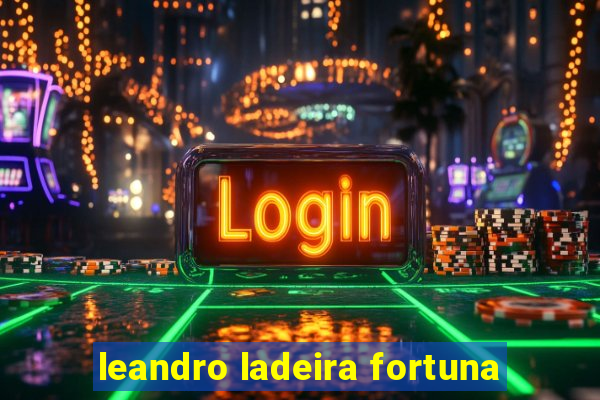 leandro ladeira fortuna